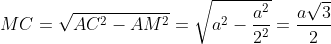MC = \sqrt{AC^{2}-AM^{2}}=\sqrt{a^{2}-\frac{a^{2}}{2^{2}}}=\frac{a\sqrt{3}}{2}